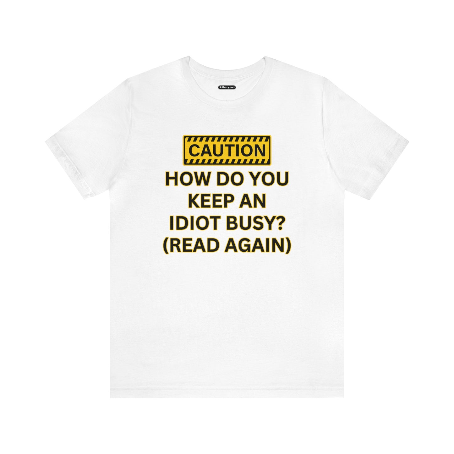 Caution How Do You Keep An Idiot Busy - Soft Cotton Adult Unisex Tee, Gift for friends and family by clothezy.com - Buy Now